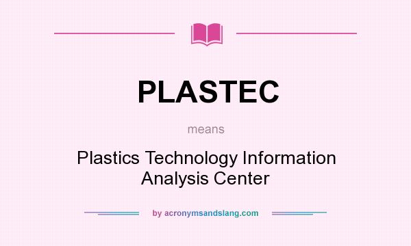 What does PLASTEC mean? It stands for Plastics Technology Information Analysis Center