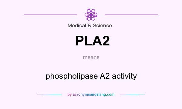 What does PLA2 mean? It stands for phospholipase A2 activity