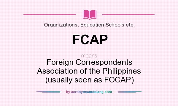 What does FCAP mean? It stands for Foreign Correspondents Association of the Philippines (usually seen as FOCAP)