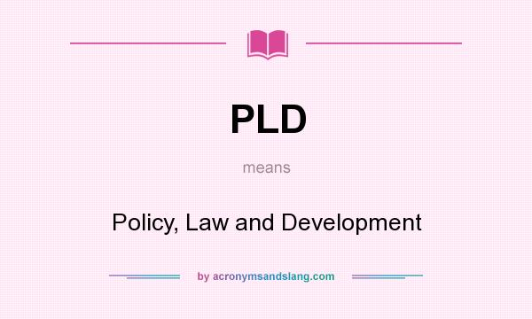 What does PLD mean? It stands for Policy, Law and Development