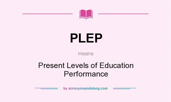 What does PLEP mean? It stands for Present Levels of Education Performance