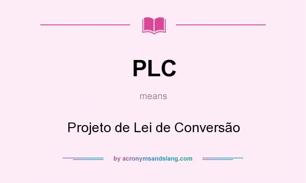 What does PLC mean? It stands for Projeto de Lei de Conversão