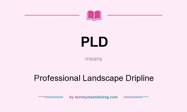 What does PLD mean? It stands for Professional Landscape Dripline