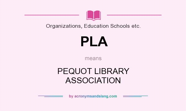 What does PLA mean? It stands for PEQUOT LIBRARY ASSOCIATION