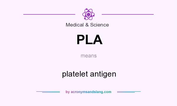 What does PLA mean? It stands for platelet antigen