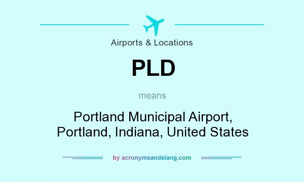 What does PLD mean? It stands for Portland Municipal Airport, Portland, Indiana, United States