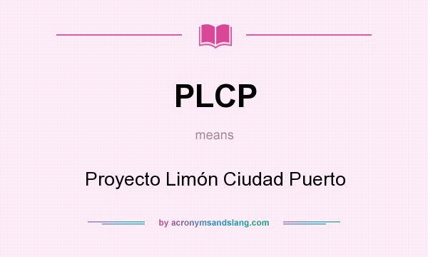 What does PLCP mean? It stands for Proyecto Limón Ciudad Puerto