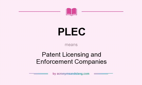 What does PLEC mean? It stands for Patent Licensing and Enforcement Companies