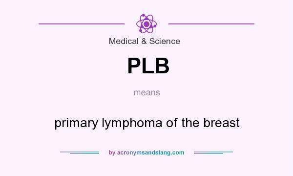 What does PLB mean? It stands for primary lymphoma of the breast