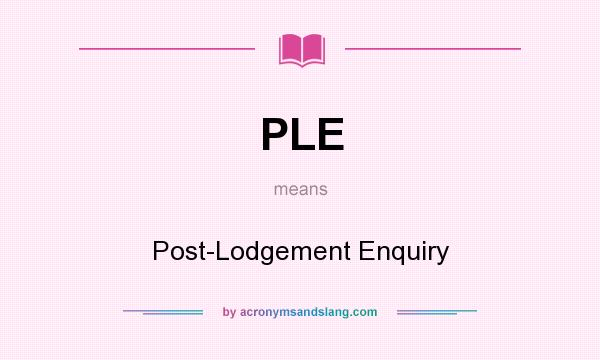 What does PLE mean? It stands for Post-Lodgement Enquiry