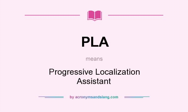 What does PLA mean? It stands for Progressive Localization Assistant