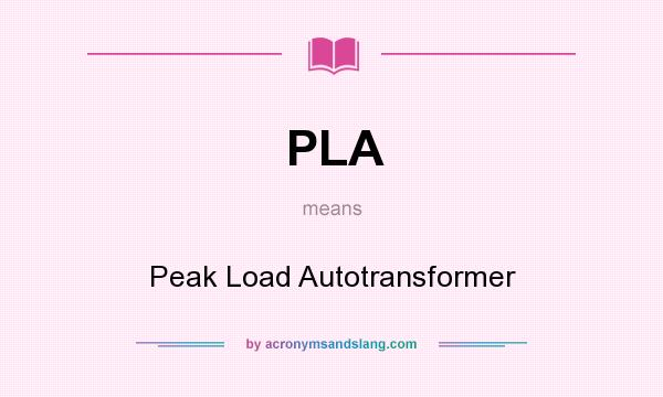What does PLA mean? It stands for Peak Load Autotransformer