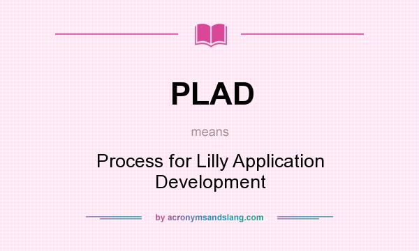 What does PLAD mean? It stands for Process for Lilly Application Development