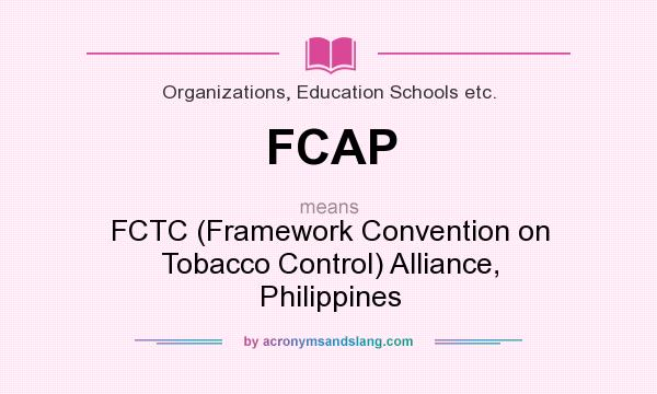 What does FCAP mean? It stands for FCTC (Framework Convention on Tobacco Control) Alliance, Philippines
