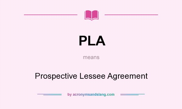 What does PLA mean? It stands for Prospective Lessee Agreement