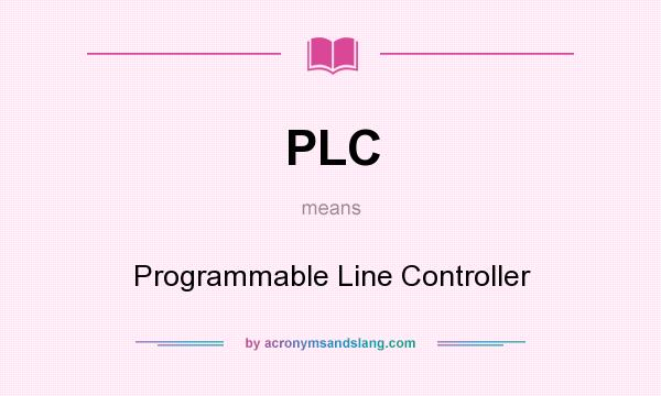 What does PLC mean? It stands for Programmable Line Controller