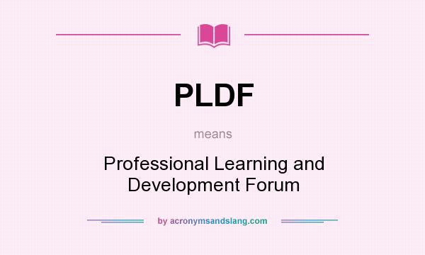 What does PLDF mean? It stands for Professional Learning and Development Forum
