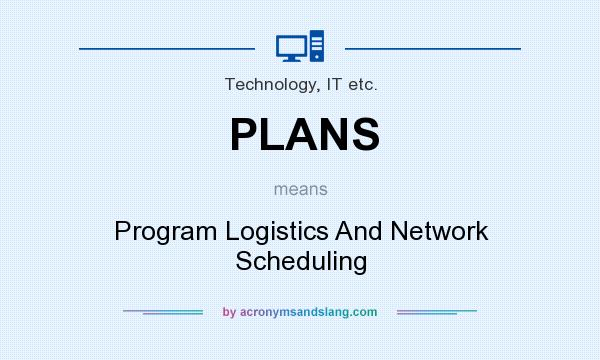 What does PLANS mean? It stands for Program Logistics And Network Scheduling