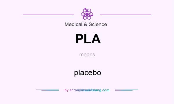 What does PLA mean? It stands for placebo
