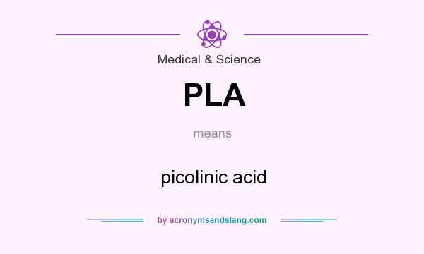 What does PLA mean? It stands for picolinic acid