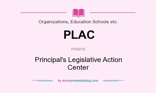 What does PLAC mean? It stands for Principal`s Legislative Action Center