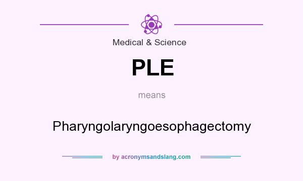 What does PLE mean? It stands for Pharyngolaryngoesophagectomy