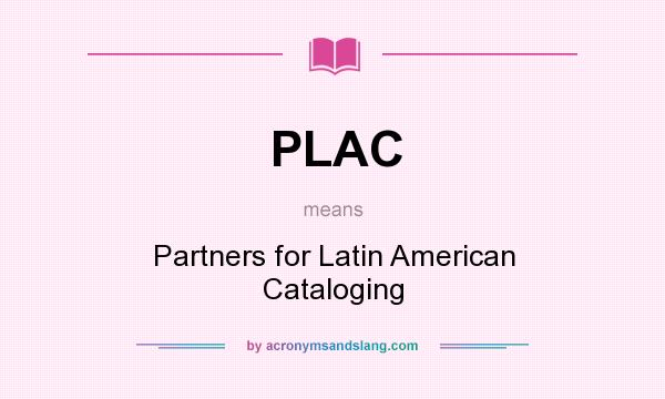 What does PLAC mean? It stands for Partners for Latin American Cataloging