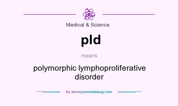 What does pld mean? It stands for polymorphic lymphoproliferative disorder