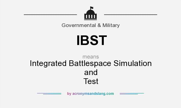 What does IBST mean? It stands for Integrated Battlespace Simulation and Test