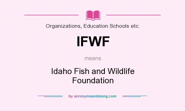 What does IFWF mean? It stands for Idaho Fish and Wildlife Foundation
