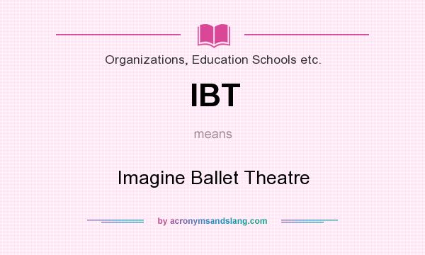 What does IBT mean? It stands for Imagine Ballet Theatre