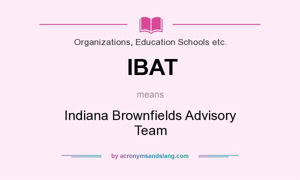 What does IBAT mean? It stands for Indiana Brownfields Advisory Team