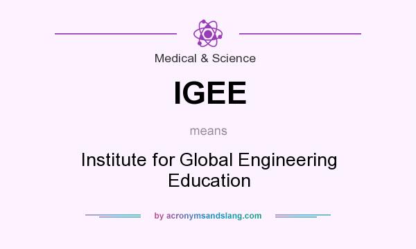 What does IGEE mean? It stands for Institute for Global Engineering Education