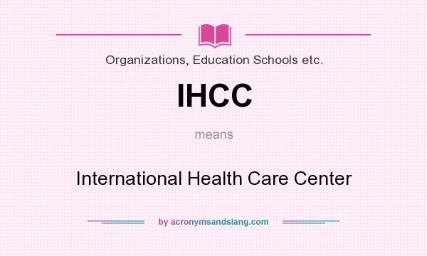 What does IHCC mean? It stands for International Health Care Center