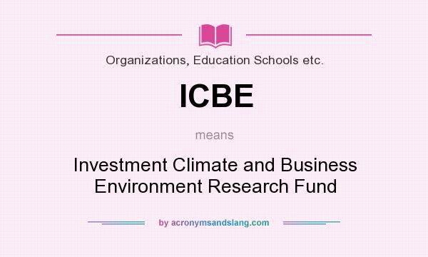 What does ICBE mean? It stands for Investment Climate and Business Environment Research Fund