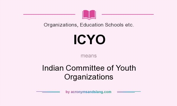 What does ICYO mean? It stands for Indian Committee of Youth Organizations
