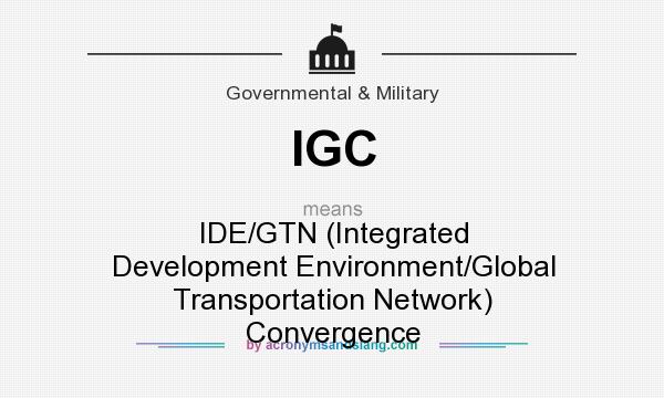 What does IGC mean? It stands for IDE/GTN (Integrated Development Environment/Global Transportation Network) Convergence