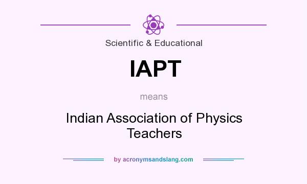 What does IAPT mean? It stands for Indian Association of Physics Teachers