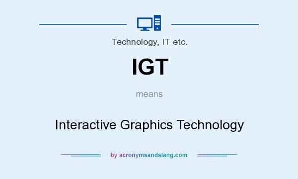 What does IGT mean? It stands for Interactive Graphics Technology