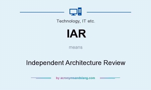 What does IAR mean? It stands for Independent Architecture Review