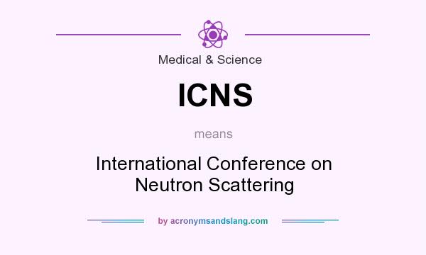 What does ICNS mean? It stands for International Conference on Neutron Scattering
