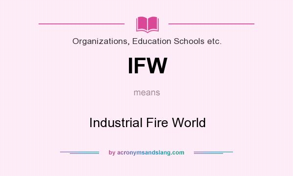 What does IFW mean? It stands for Industrial Fire World