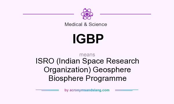 What does IGBP mean? It stands for ISRO (Indian Space Research Organization) Geosphere Biosphere Programme