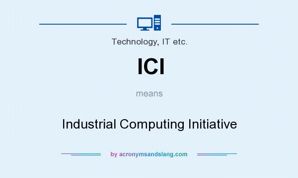 What does ICI mean? It stands for Industrial Computing Initiative