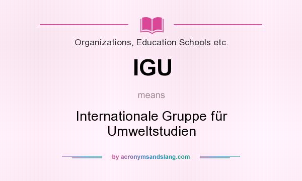 What does IGU mean? It stands for Internationale Gruppe für Umweltstudien