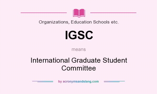 What does IGSC mean? It stands for International Graduate Student Committee