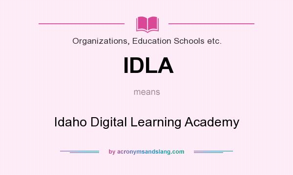 What does IDLA mean? It stands for Idaho Digital Learning Academy