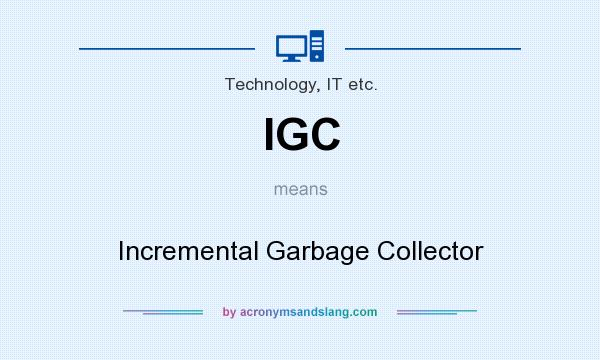 What does IGC mean? It stands for Incremental Garbage Collector