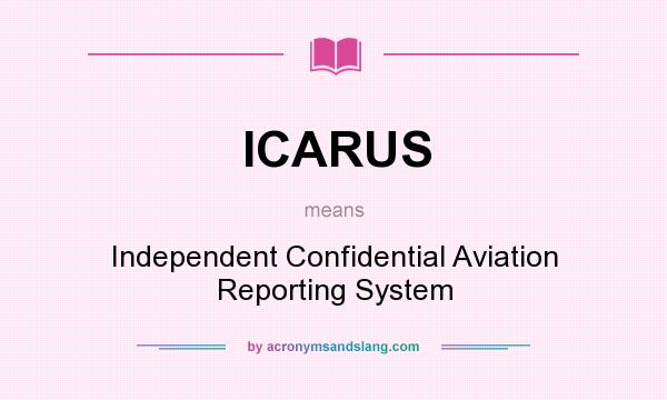 What does ICARUS mean? It stands for Independent Confidential Aviation Reporting System