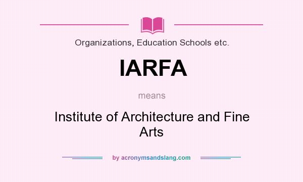 What does IARFA mean? It stands for Institute of Architecture and Fine Arts